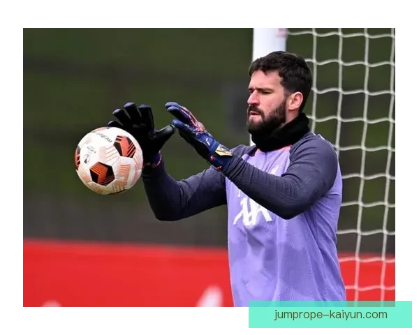 阿利松零封纪录再创新高，状态持续稳定引关注